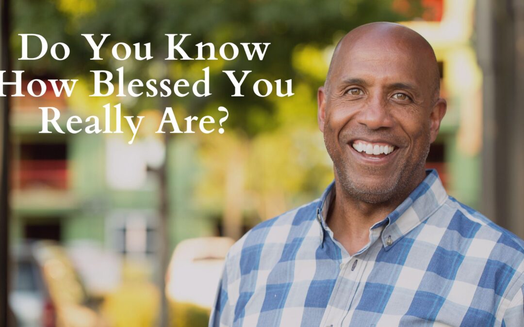 Do You Know How Blessed You Really Are?